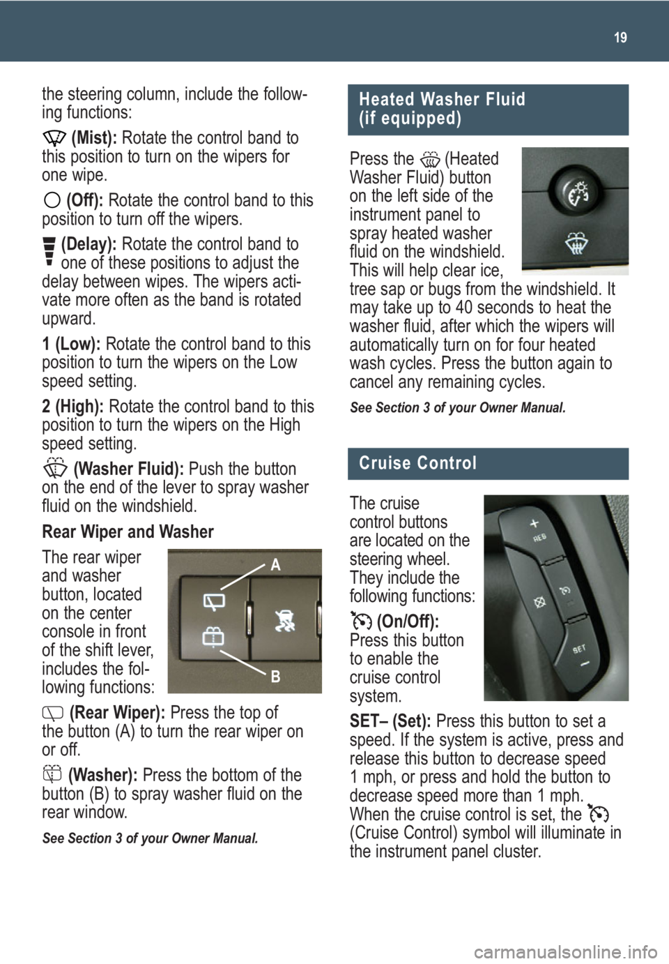 GMC ACADIA 2008 Get To Know Guide 19
Heated Washer Fluid
(if equipped)
Press the (Heated
Washer Fluid) button
on the left side of the
instrument panel to
spray heated washer
fluid on the windshield.
This will help clear ice,
tree sa GMC ACADIA 2008 Get To Know Guide 19
Heated Washer Fluid
(if equipped)
Press the (Heated
Washer Fluid) button
on the left side of the
instrument panel to
spray heated washer
fluid on the windshield.
This will help clear ice,
tree sa