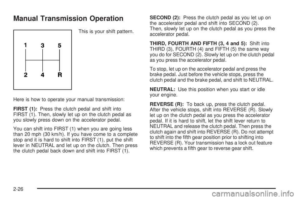 GMC CANYON 2008  Owners Manual Manual Transmission Operation
This is your shift pattern.
Here is how to operate your manual transmission:
FIRST (1):Press the clutch pedal and shift into
FIRST (1). Then, slowly let up on the clutch 