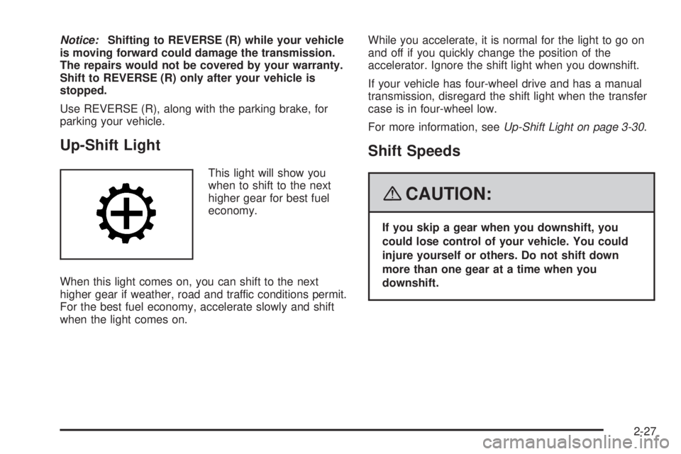 GMC CANYON 2008  Owners Manual Notice:Shifting to REVERSE (R) while your vehicle
is moving forward could damage the transmission.
The repairs would not be covered by your warranty.
Shift to REVERSE (R) only after your vehicle is
st