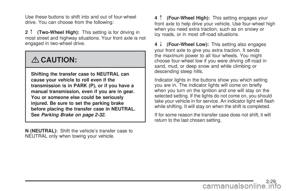 GMC CANYON 2008  Owners Manual Use these buttons to shift into and out of four-wheel
drive. You can choose from the following:
2
m(Two-Wheel High):This setting is for driving in
most street and highway situations. Your front axle i
