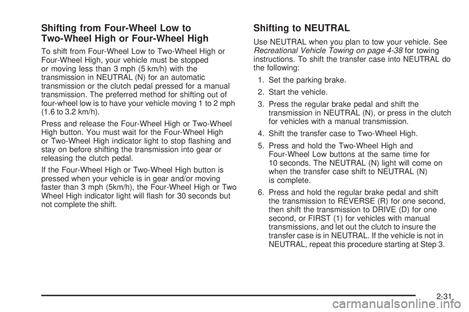 GMC CANYON 2008 Owners Manual Shifting from Four-Wheel Low to
Two-Wheel High or Four-Wheel High
To shift from Four-Wheel Low to Two-Wheel High or
Four-Wheel High, your vehicle must be stopped
or moving less than 3 mph (5 km/h) wit GMC CANYON 2008 Owners Manual Shifting from Four-Wheel Low to
Two-Wheel High or Four-Wheel High
To shift from Four-Wheel Low to Two-Wheel High or
Four-Wheel High, your vehicle must be stopped
or moving less than 3 mph (5 km/h) wit