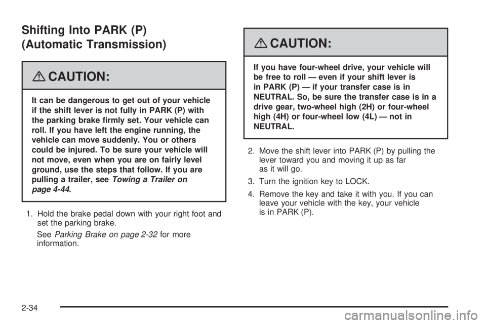 GMC CANYON 2008  Owners Manual Shifting Into PARK (P)
(Automatic Transmission)
{CAUTION:
It can be dangerous to get out of your vehicle
if the shift lever is not fully in PARK (P) with
the parking brake �rmly set. Your vehicle can

