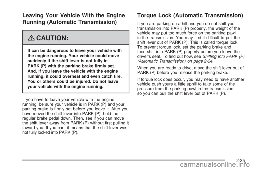 GMC CANYON 2008  Owners Manual Leaving Your Vehicle With the Engine
Running (Automatic Transmission)
{CAUTION:
It can be dangerous to leave your vehicle with
the engine running. Your vehicle could move
suddenly if the shift lever i