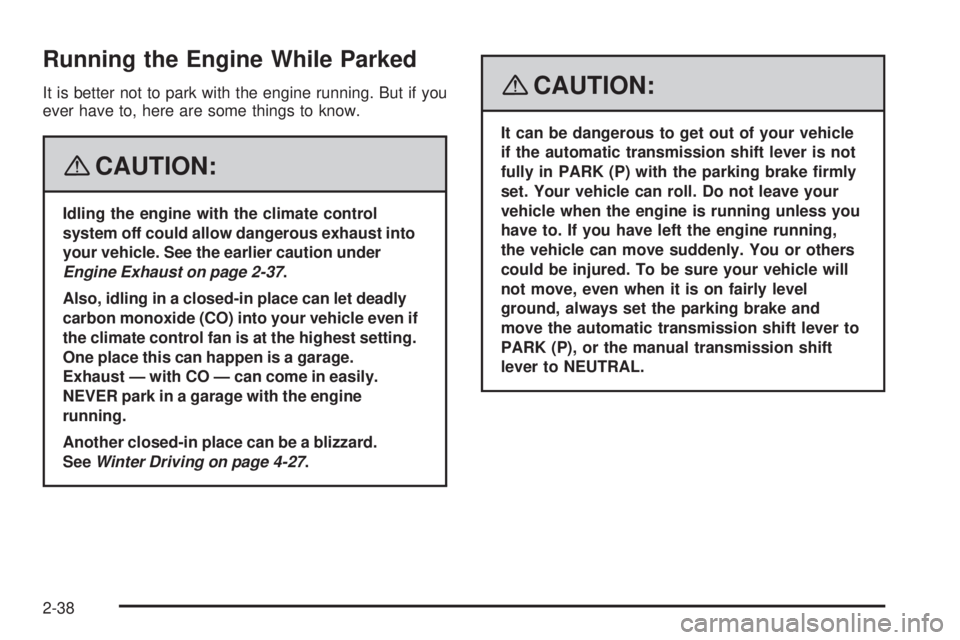 GMC CANYON 2008  Owners Manual Running the Engine While Parked
It is better not to park with the engine running. But if you
ever have to, here are some things to know.
{CAUTION:
Idling the engine with the climate control
system off
