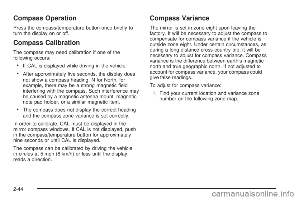 GMC CANYON 2008  Owners Manual Compass Operation
Press the compass/temperature button once brie�y to
turn the display on or off.
Compass Calibration
The compass may need calibration if one of the
following occurs:
If CAL is display