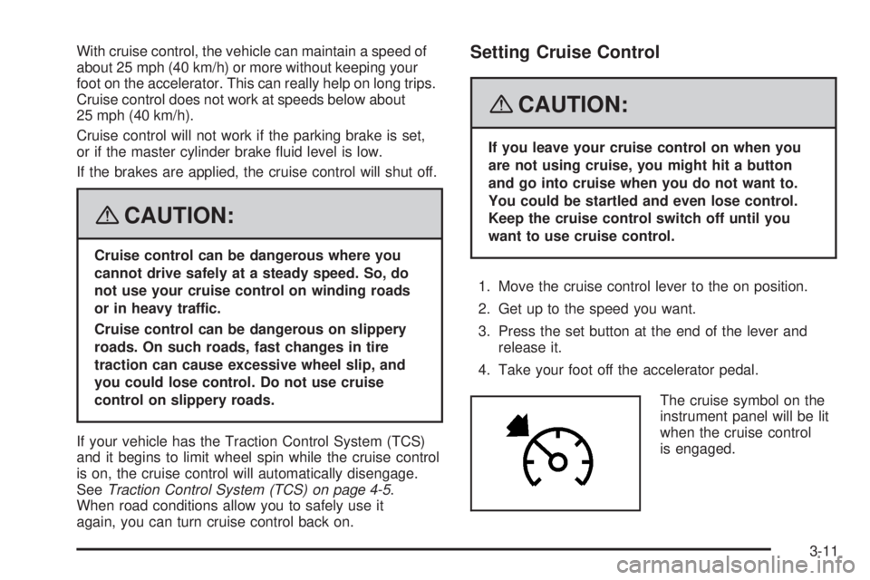 GMC CANYON 2008  Owners Manual With cruise control, the vehicle can maintain a speed of
about 25 mph (40 km/h) or more without keeping your
foot on the accelerator. This can really help on long trips.
Cruise control does not work a