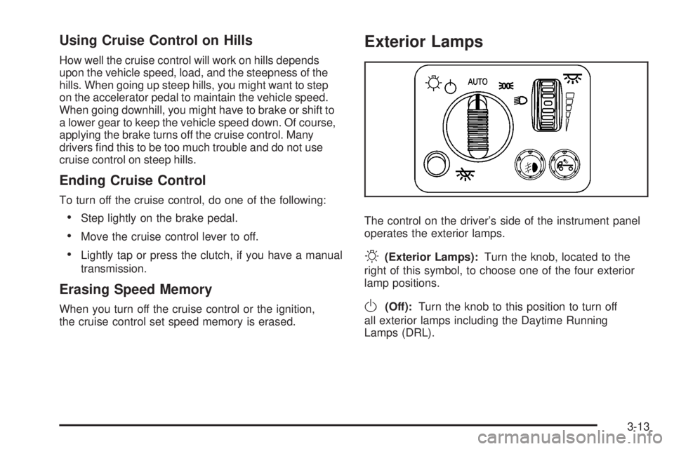 GMC CANYON 2008  Owners Manual Using Cruise Control on Hills
How well the cruise control will work on hills depends
upon the vehicle speed, load, and the steepness of the
hills. When going up steep hills, you might want to step
on 
