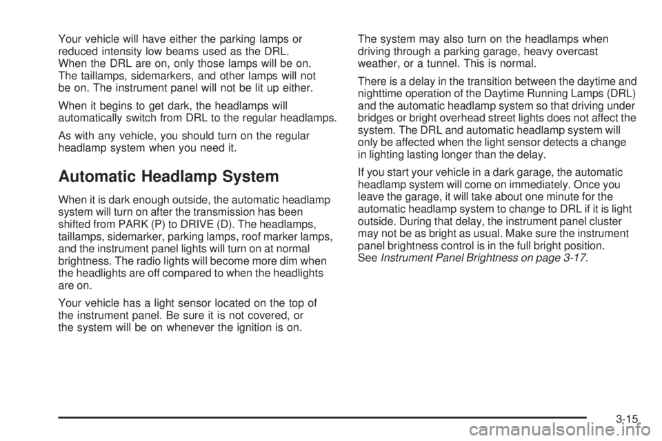 GMC CANYON 2008  Owners Manual Your vehicle will have either the parking lamps or
reduced intensity low beams used as the DRL.
When the DRL are on, only those lamps will be on.
The taillamps, sidemarkers, and other lamps will not
b