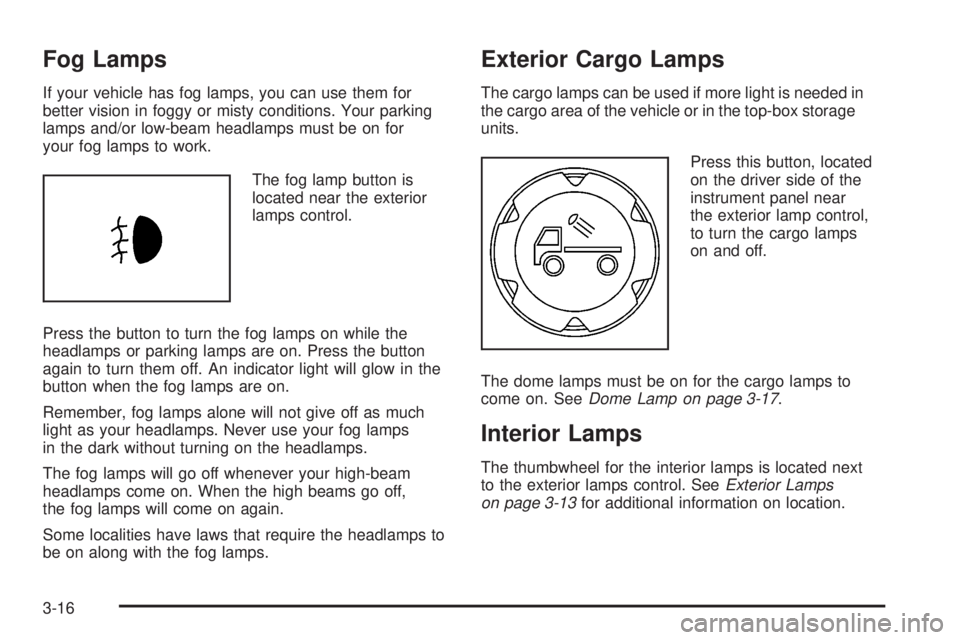 GMC CANYON 2008  Owners Manual Fog Lamps
If your vehicle has fog lamps, you can use them for
better vision in foggy or misty conditions. Your parking
lamps and/or low-beam headlamps must be on for
your fog lamps to work.
The fog la