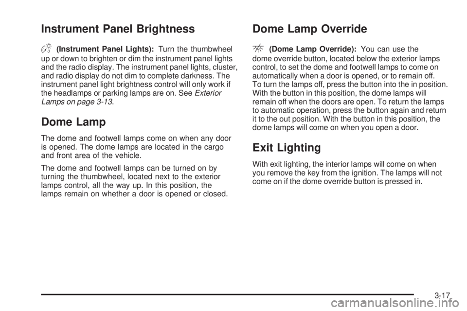 GMC CANYON 2008  Owners Manual Instrument Panel Brightness
D(Instrument Panel Lights):Turn the thumbwheel
up or down to brighten or dim the instrument panel lights
and the radio display. The instrument panel lights, cluster,
and ra