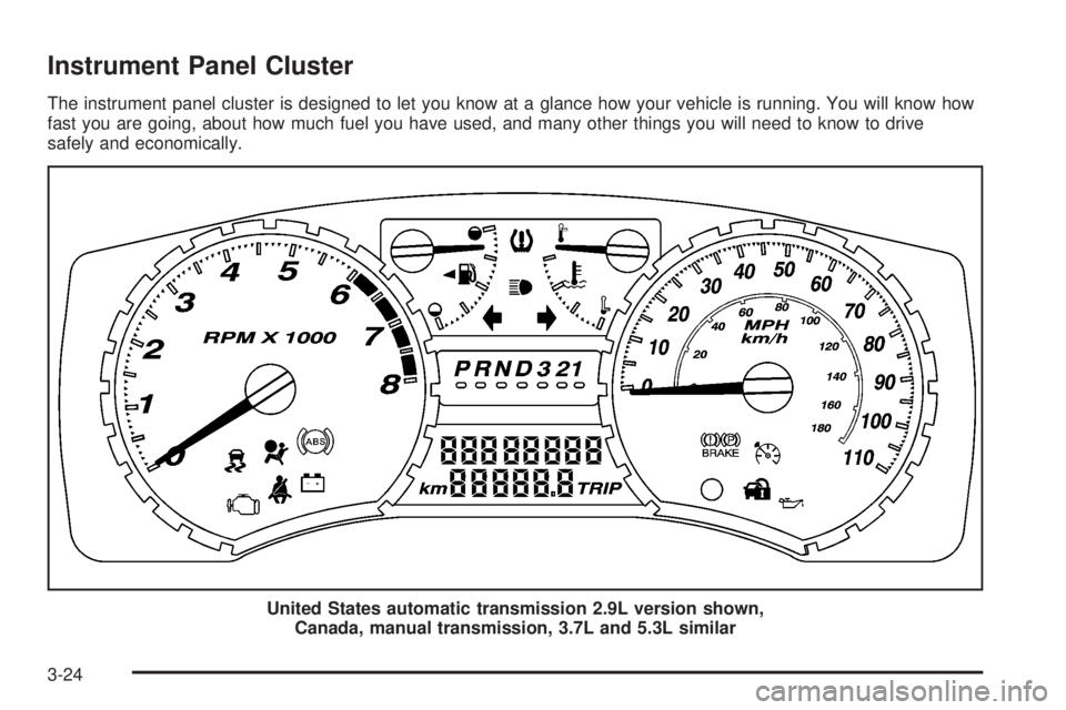 GMC CANYON 2008  Owners Manual Instrument Panel Cluster
The instrument panel cluster is designed to let you know at a glance how your vehicle is running. You will know how
fast you are going, about how much fuel you have used, and 