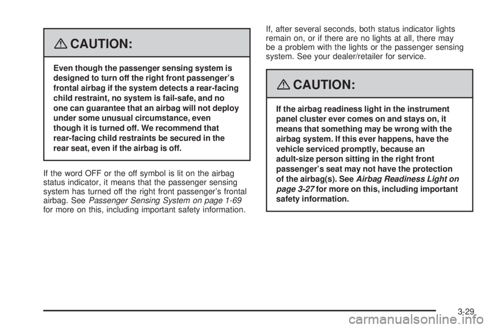 GMC CANYON 2008  Owners Manual {CAUTION:
Even though the passenger sensing system is
designed to turn off the right front passenger’s
frontal airbag if the system detects a rear-facing
child restraint, no system is fail-safe, and