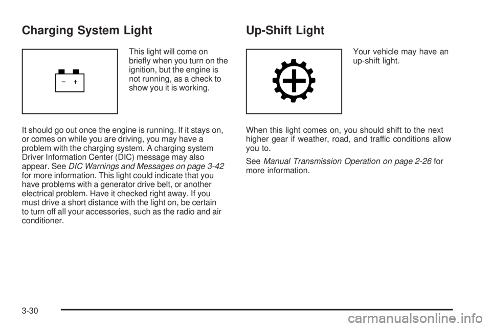 GMC CANYON 2008  Owners Manual Charging System Light
This light will come on
brie�y when you turn on the
ignition, but the engine is
not running, as a check to
show you it is working.
It should go out once the engine is running. If