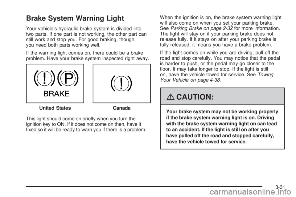 GMC CANYON 2008  Owners Manual Brake System Warning Light
Your vehicle’s hydraulic brake system is divided into
two parts. If one part is not working, the other part can
still work and stop you. For good braking, though,
you need