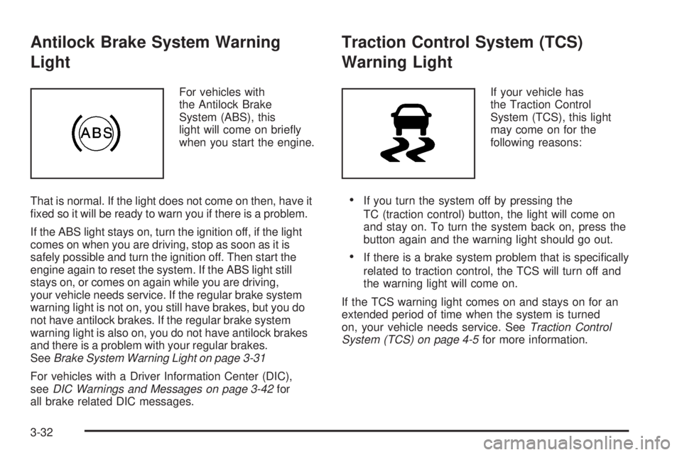 GMC CANYON 2008  Owners Manual Antilock Brake System Warning
Light
For vehicles with
the Antilock Brake
System (ABS), this
light will come on brie�y
when you start the engine.
That is normal. If the light does not come on then, hav