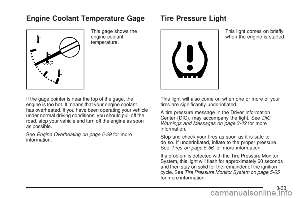 GMC CANYON 2008  Owners Manual Engine Coolant Temperature Gage
This gage shows the
engine coolant
temperature.
If the gage pointer is near the top of the gage, the
engine is too hot. It means that your engine coolant
has overheated