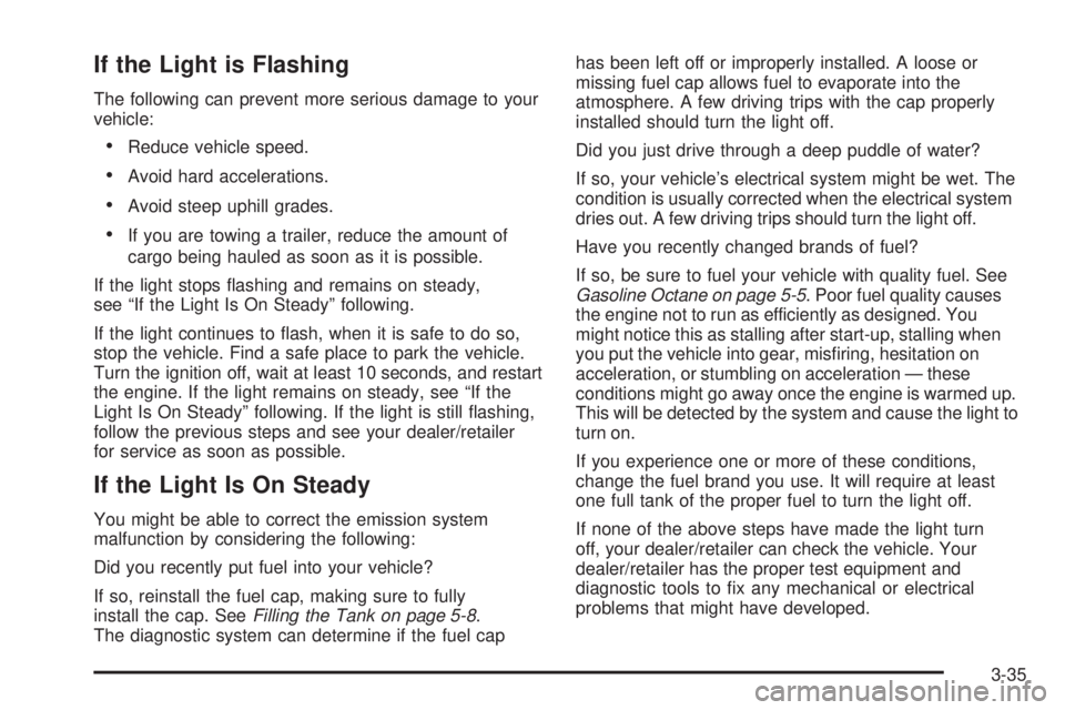 GMC CANYON 2008  Owners Manual If the Light is Flashing
The following can prevent more serious damage to your
vehicle:
Reduce vehicle speed.
Avoid hard accelerations.
Avoid steep uphill grades.
If you are towing a trailer, reduce t