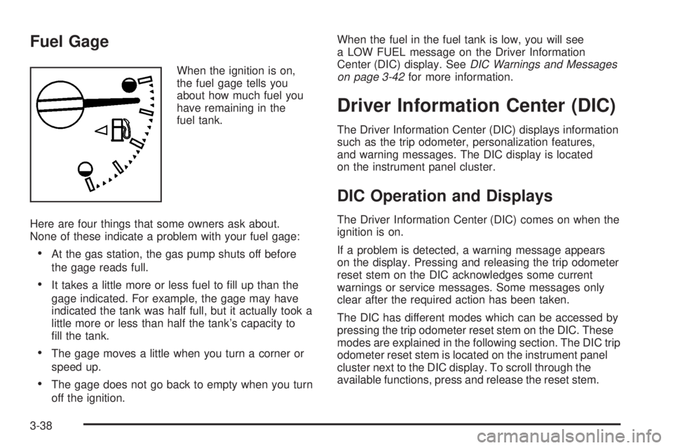 GMC CANYON 2008  Owners Manual Fuel Gage
When the ignition is on,
the fuel gage tells you
about how much fuel you
have remaining in the
fuel tank.
Here are four things that some owners ask about.
None of these indicate a problem wi