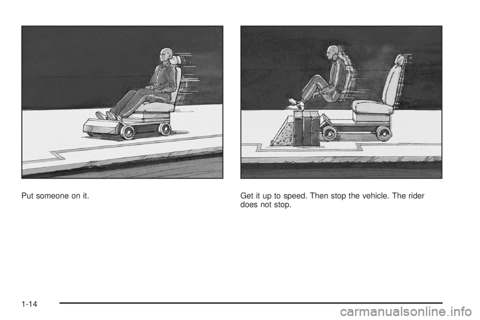 GMC CANYON 2008 User Guide Put someone on it. Get it up to speed. Then stop the vehicle. The rider
does not stop.
1-14 