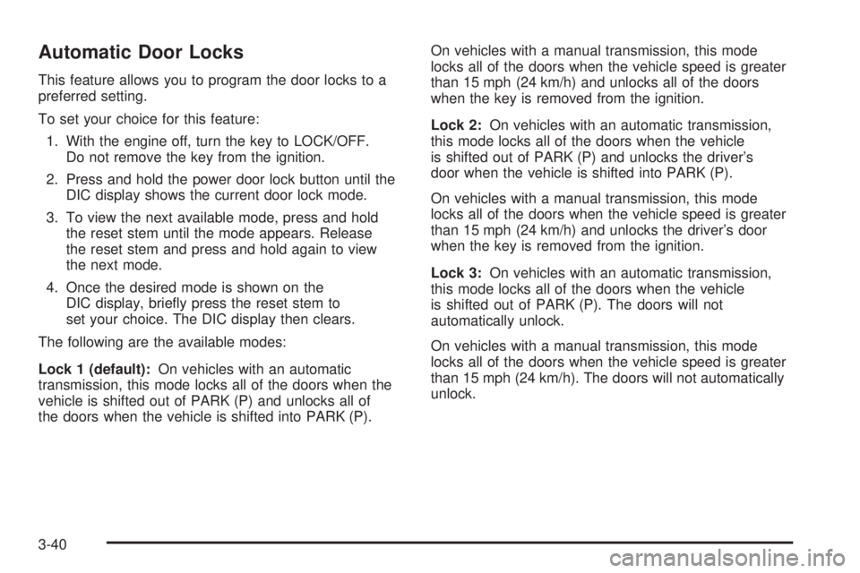 GMC CANYON 2008 Owners Manual Automatic Door Locks
This feature allows you to program the door locks to a
preferred setting.
To set your choice for this feature:
1. With the engine off, turn the key to LOCK/OFF.
Do not remove the GMC CANYON 2008 Owners Manual Automatic Door Locks
This feature allows you to program the door locks to a
preferred setting.
To set your choice for this feature:
1. With the engine off, turn the key to LOCK/OFF.
Do not remove the