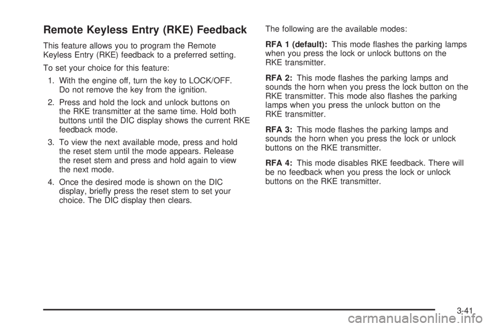 GMC CANYON 2008 Owners Manual Remote Keyless Entry (RKE) Feedback
This feature allows you to program the Remote
Keyless Entry (RKE) feedback to a preferred setting.
To set your choice for this feature:
1. With the engine off, turn GMC CANYON 2008 Owners Manual Remote Keyless Entry (RKE) Feedback
This feature allows you to program the Remote
Keyless Entry (RKE) feedback to a preferred setting.
To set your choice for this feature:
1. With the engine off, turn