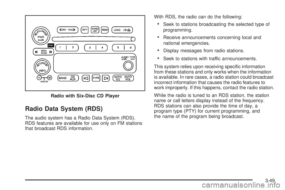 GMC CANYON 2008 Owners Manual Radio Data System (RDS)
The audio system has a Radio Data System (RDS).
RDS features are available for use only on FM stations
that broadcast RDS information.With RDS, the radio can do the following:
GMC CANYON 2008 Owners Manual Radio Data System (RDS)
The audio system has a Radio Data System (RDS).
RDS features are available for use only on FM stations
that broadcast RDS information.With RDS, the radio can do the following: