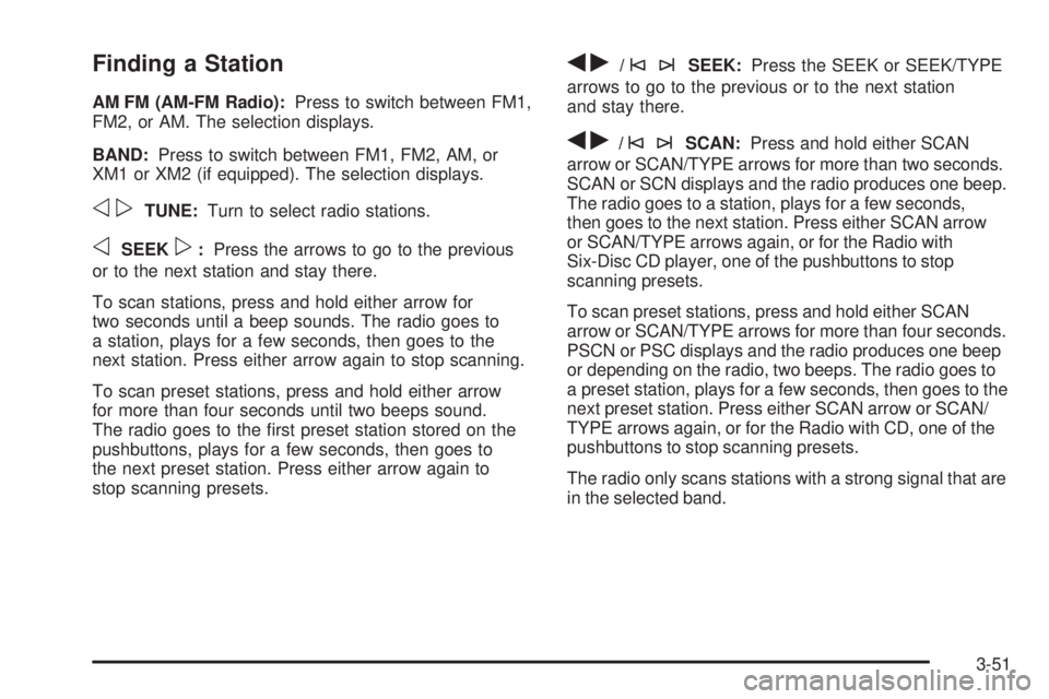 GMC CANYON 2008 Owners Manual Finding a Station
AM FM (AM-FM Radio):Press to switch between FM1,
FM2, or AM. The selection displays.
BAND:Press to switch between FM1, FM2, AM, or
XM1 or XM2 (if equipped). The selection displays.
o GMC CANYON 2008 Owners Manual Finding a Station
AM FM (AM-FM Radio):Press to switch between FM1,
FM2, or AM. The selection displays.
BAND:Press to switch between FM1, FM2, AM, or
XM1 or XM2 (if equipped). The selection displays.
o