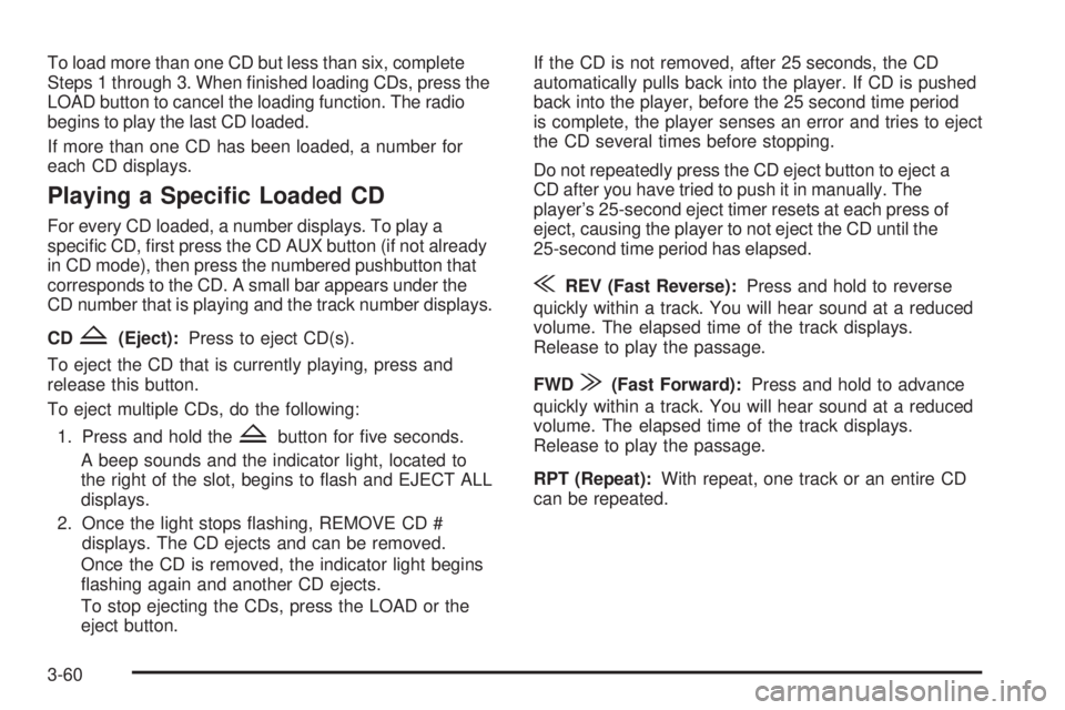GMC CANYON 2008  Owners Manual To load more than one CD but less than six, complete
Steps 1 through 3. When �nished loading CDs, press the
LOAD button to cancel the loading function. The radio
begins to play the last CD loaded.
If 