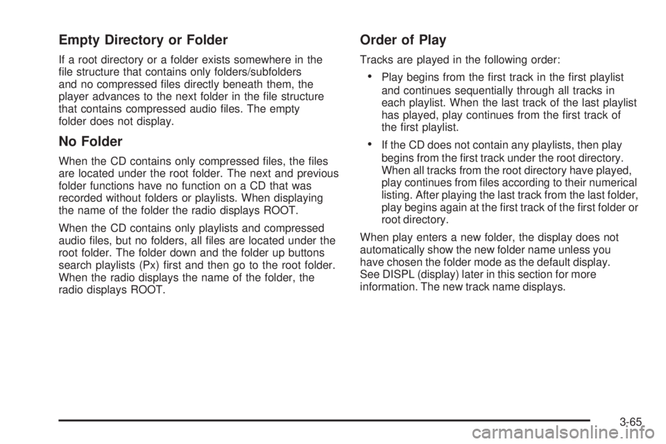 GMC CANYON 2008  Owners Manual Empty Directory or Folder
If a root directory or a folder exists somewhere in the
�le structure that contains only folders/subfolders
and no compressed �les directly beneath them, the
player advances 
