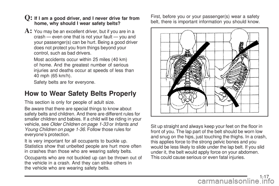 GMC CANYON 2008 Owners Guide Q:If I am a good driver, and I never drive far from
home, why should I wear safety belts?
A:You may be an excellent driver, but if you are in a
crash — even one that is not your fault — you and
yo