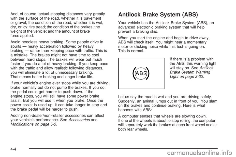 GMC CANYON 2008  Owners Manual And, of course, actual stopping distances vary greatly
with the surface of the road, whether it is pavement
or gravel; the condition of the road, whether it is wet,
dry, or icy; tire tread; the condit