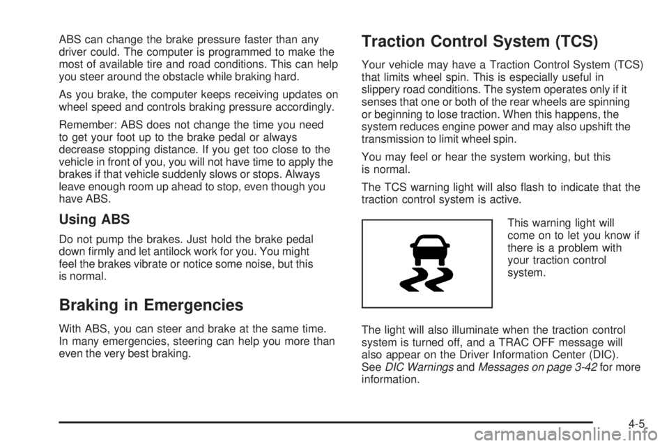 GMC CANYON 2008  Owners Manual ABS can change the brake pressure faster than any
driver could. The computer is programmed to make the
most of available tire and road conditions. This can help
you steer around the obstacle while bra