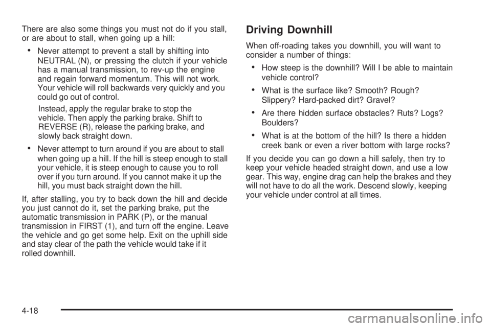 GMC CANYON 2008  Owners Manual There are also some things you must not do if you stall,
or are about to stall, when going up a hill:
Never attempt to prevent a stall by shifting into
NEUTRAL (N), or pressing the clutch if your vehi