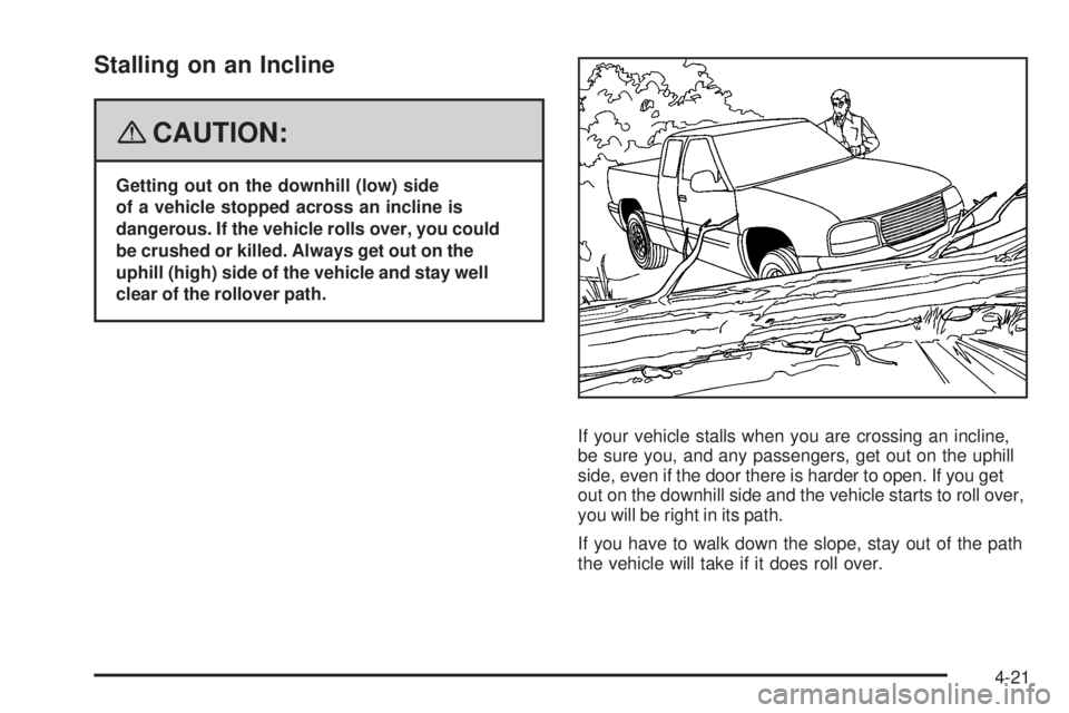 GMC CANYON 2008 Owners Manual Stalling on an Incline
{CAUTION:
Getting out on the downhill (low) side
of a vehicle stopped across an incline is
dangerous. If the vehicle rolls over, you could
be crushed or killed. Always get out o GMC CANYON 2008 Owners Manual Stalling on an Incline
{CAUTION:
Getting out on the downhill (low) side
of a vehicle stopped across an incline is
dangerous. If the vehicle rolls over, you could
be crushed or killed. Always get out o