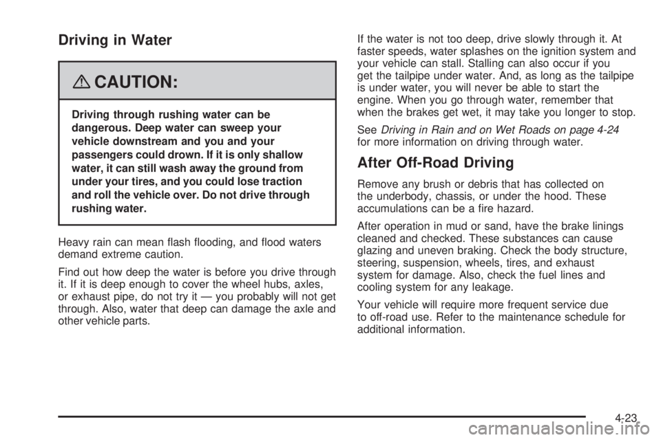 GMC CANYON 2008 Owners Manual Driving in Water
{CAUTION:
Driving through rushing water can be
dangerous. Deep water can sweep your
vehicle downstream and you and your
passengers could drown. If it is only shallow
water, it can sti GMC CANYON 2008 Owners Manual Driving in Water
{CAUTION:
Driving through rushing water can be
dangerous. Deep water can sweep your
vehicle downstream and you and your
passengers could drown. If it is only shallow
water, it can sti
