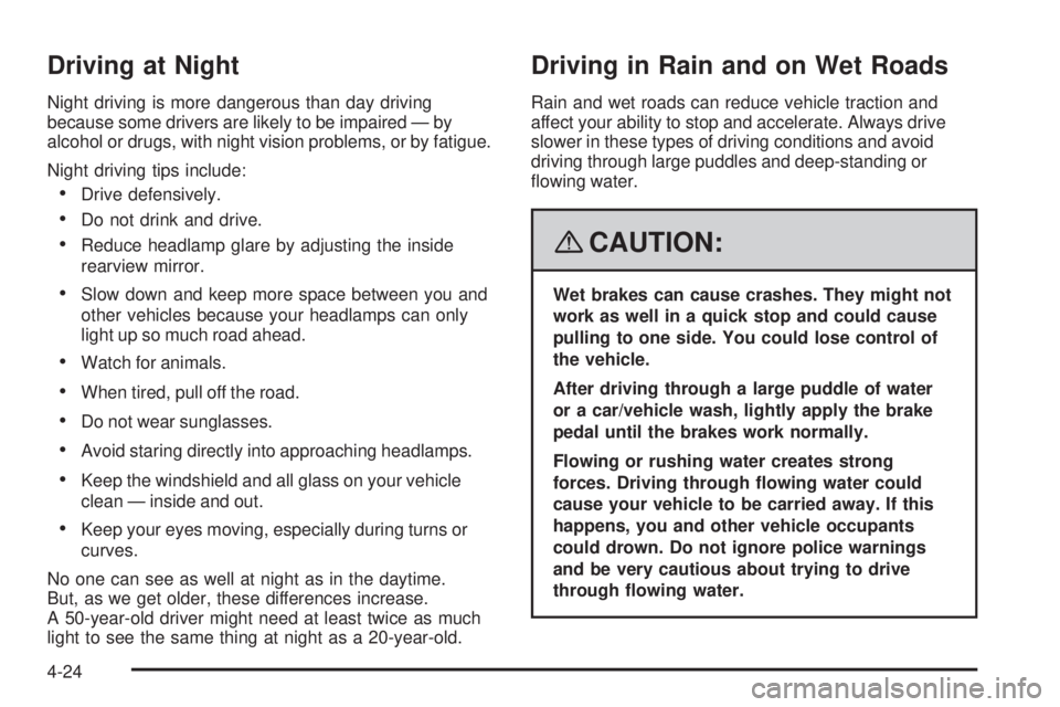 GMC CANYON 2008 Owners Manual Driving at Night
Night driving is more dangerous than day driving
because some drivers are likely to be impaired — by
alcohol or drugs, with night vision problems, or by fatigue.
Night driving tips GMC CANYON 2008 Owners Manual Driving at Night
Night driving is more dangerous than day driving
because some drivers are likely to be impaired — by
alcohol or drugs, with night vision problems, or by fatigue.
Night driving tips