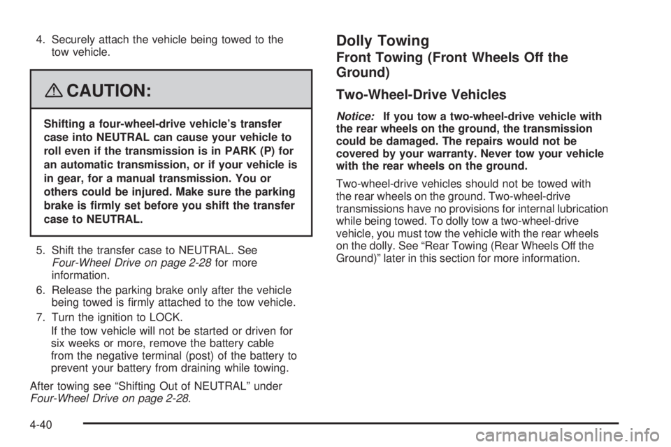GMC CANYON 2008 Owners Manual 4. Securely attach the vehicle being towed to the
tow vehicle.
{CAUTION:
Shifting a four-wheel-drive vehicle’s transfer
case into NEUTRAL can cause your vehicle to
roll even if the transmission is i GMC CANYON 2008 Owners Manual 4. Securely attach the vehicle being towed to the
tow vehicle.
{CAUTION:
Shifting a four-wheel-drive vehicle’s transfer
case into NEUTRAL can cause your vehicle to
roll even if the transmission is i