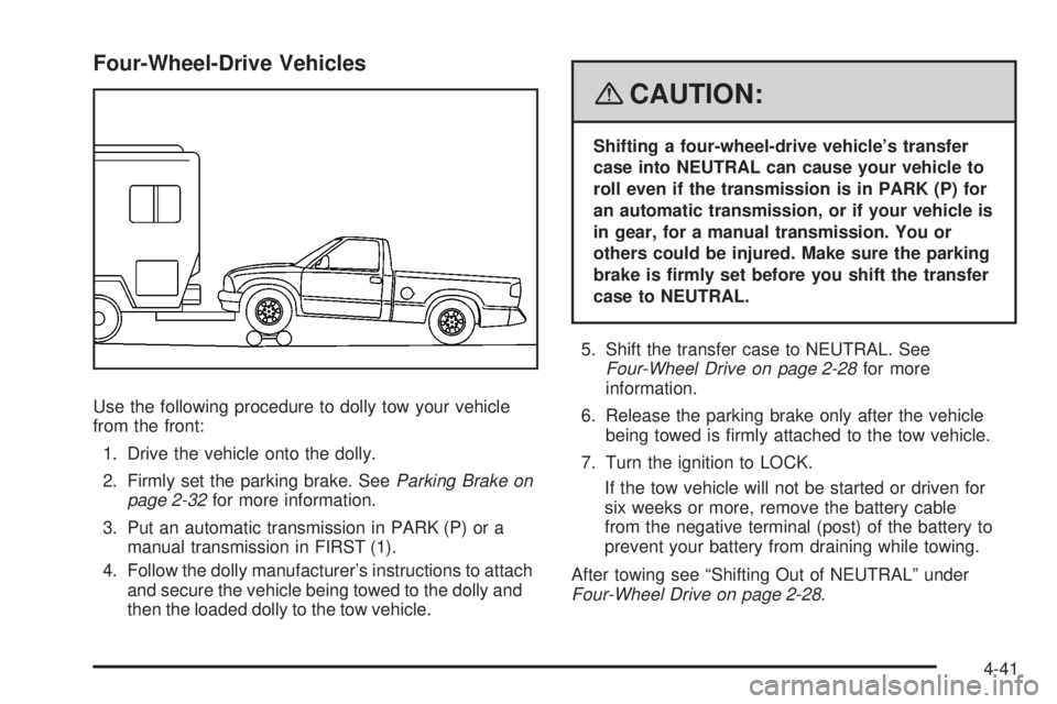 GMC CANYON 2008 Owners Manual Four-Wheel-Drive Vehicles
Use the following procedure to dolly tow your vehicle
from the front:
1. Drive the vehicle onto the dolly.
2. Firmly set the parking brake. SeeParking Brake on
page 2-32for m GMC CANYON 2008 Owners Manual Four-Wheel-Drive Vehicles
Use the following procedure to dolly tow your vehicle
from the front:
1. Drive the vehicle onto the dolly.
2. Firmly set the parking brake. SeeParking Brake on
page 2-32for m