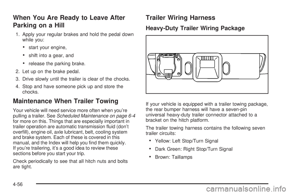 GMC CANYON 2008  Owners Manual When You Are Ready to Leave After
Parking on a Hill
1. Apply your regular brakes and hold the pedal down
while you:
start your engine,
shift into a gear, and
release the parking brake.
2. Let up on th