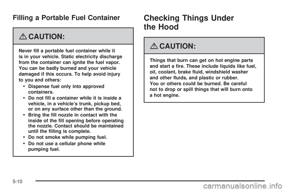 GMC CANYON 2008  Owners Manual Filling a Portable Fuel Container
{CAUTION:
Never �ll a portable fuel container while it
is in your vehicle. Static electricity discharge
from the container can ignite the fuel vapor.
You can be badly