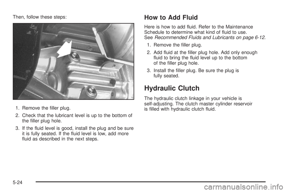 GMC CANYON 2008  Owners Manual Then, follow these steps:
1. Remove the �ller plug.
2. Check that the lubricant level is up to the bottom of
the �ller plug hole.
3. If the �uid level is good, install the plug and be sure
it is fully