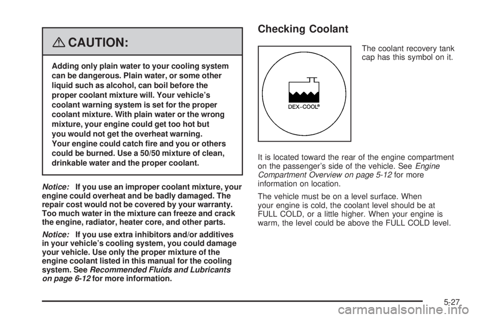 GMC CANYON 2008  Owners Manual {CAUTION:
Adding only plain water to your cooling system
can be dangerous. Plain water, or some other
liquid such as alcohol, can boil before the
proper coolant mixture will. Your vehicle’s
coolant 