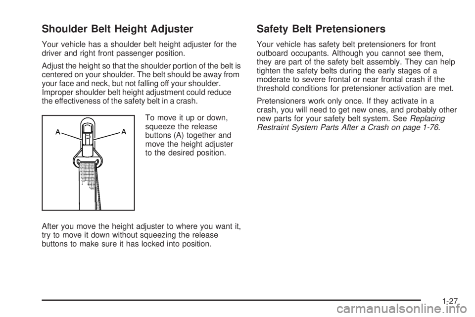 GMC CANYON 2008 Owners Guide Shoulder Belt Height Adjuster
Your vehicle has a shoulder belt height adjuster for the
driver and right front passenger position.
Adjust the height so that the shoulder portion of the belt is
centered