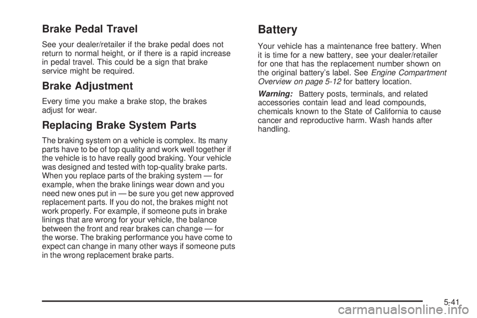 GMC CANYON 2008 Owners Guide Brake Pedal Travel
See your dealer/retailer if the brake pedal does not
return to normal height, or if there is a rapid increase
in pedal travel. This could be a sign that brake
service might be requi