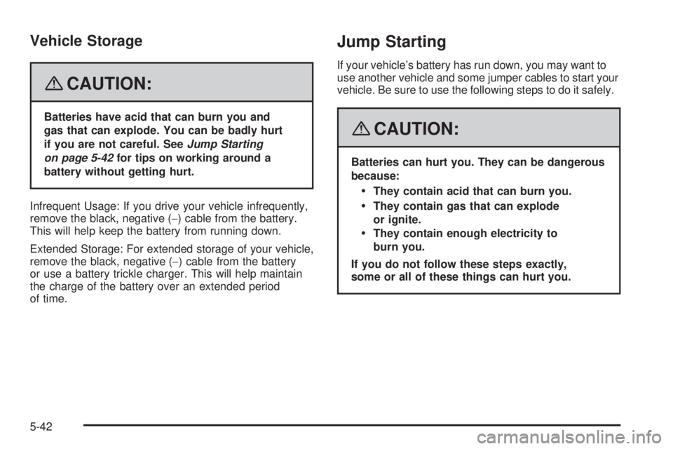 GMC CANYON 2008  Owners Manual Vehicle Storage
{CAUTION:
Batteries have acid that can burn you and
gas that can explode. You can be badly hurt
if you are not careful. SeeJump Starting
on page 5-42for tips on working around a
batter