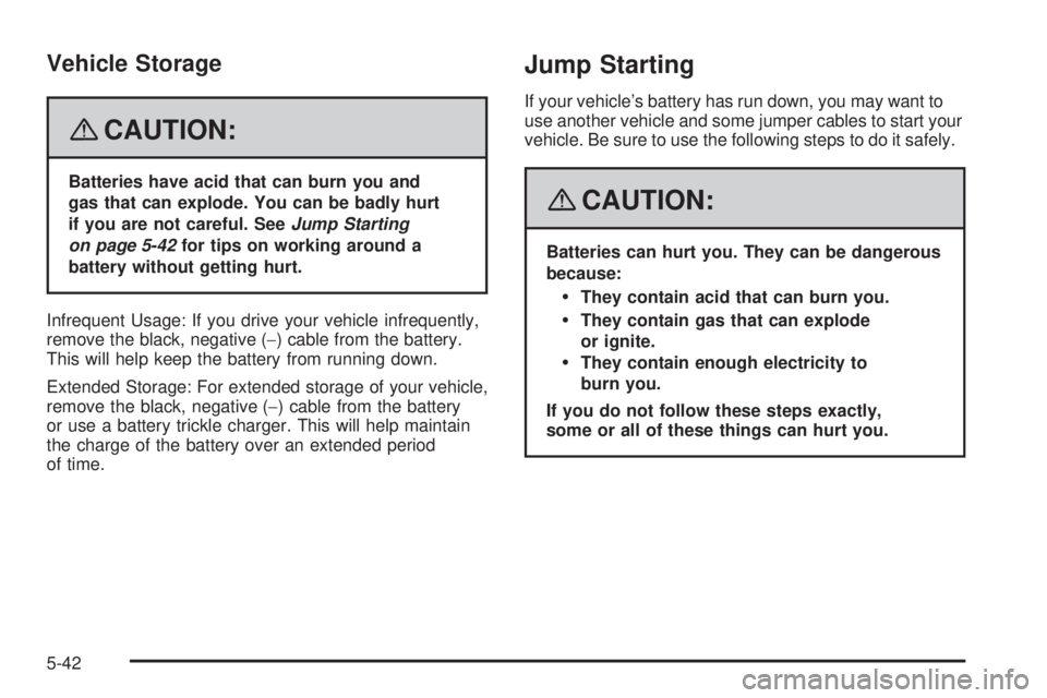 GMC CANYON 2008 Owners Manual Vehicle Storage
{CAUTION:
Batteries have acid that can burn you and
gas that can explode. You can be badly hurt
if you are not careful. SeeJump Starting
on page 5-42for tips on working around a
batter GMC CANYON 2008 Owners Manual Vehicle Storage
{CAUTION:
Batteries have acid that can burn you and
gas that can explode. You can be badly hurt
if you are not careful. SeeJump Starting
on page 5-42for tips on working around a
batter