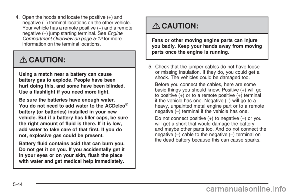 GMC CANYON 2008 Owners Manual 4. Open the hoods and locate the positive (+) and
negative (−) terminal locations on the other vehicle.
Your vehicle has a remote positive (+) and a remote
negative (−) jump starting terminal. See GMC CANYON 2008 Owners Manual 4. Open the hoods and locate the positive (+) and
negative (−) terminal locations on the other vehicle.
Your vehicle has a remote positive (+) and a remote
negative (−) jump starting terminal. See