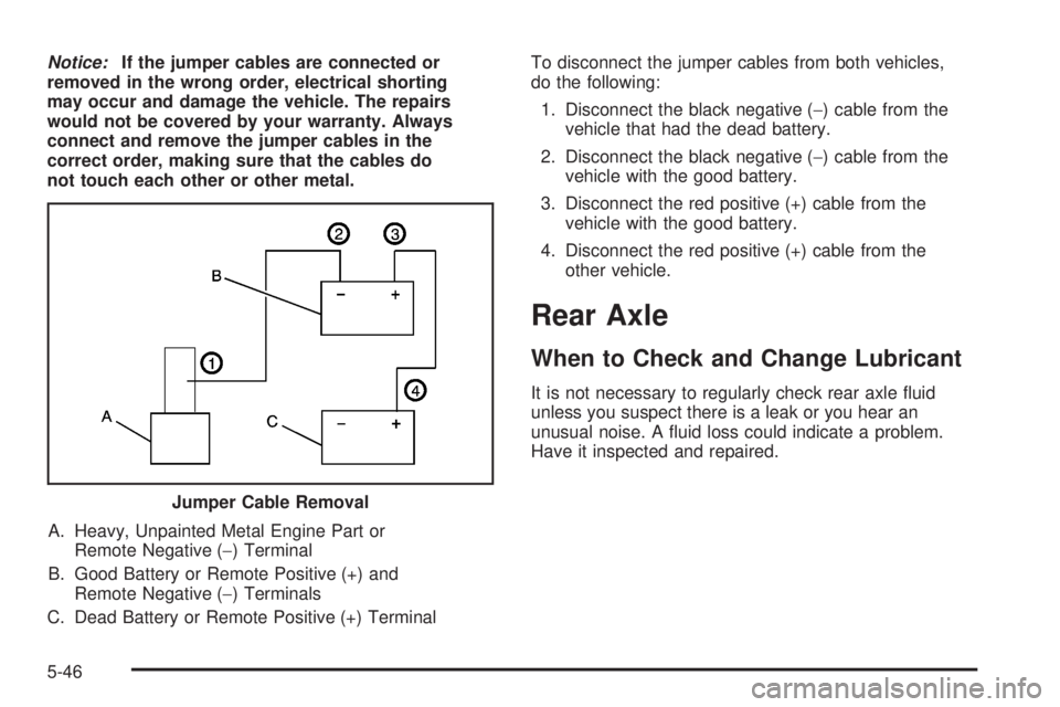GMC CANYON 2008 Owners Manual Notice:If the jumper cables are connected or
removed in the wrong order, electrical shorting
may occur and damage the vehicle. The repairs
would not be covered by your warranty. Always
connect and rem GMC CANYON 2008 Owners Manual Notice:If the jumper cables are connected or
removed in the wrong order, electrical shorting
may occur and damage the vehicle. The repairs
would not be covered by your warranty. Always
connect and rem