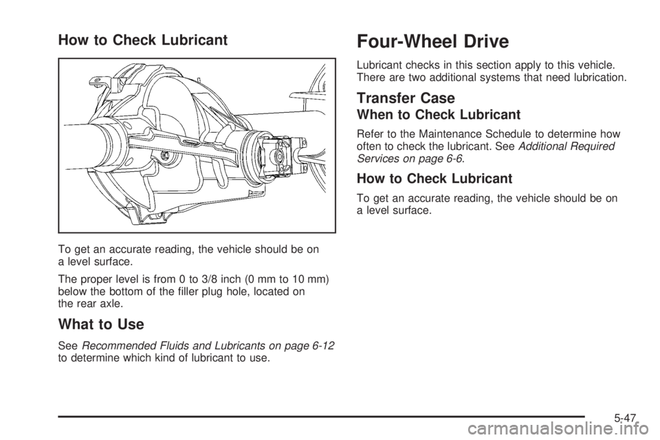 GMC CANYON 2008  Owners Manual How to Check Lubricant
To get an accurate reading, the vehicle should be on
a level surface.
The proper level is from 0 to 3/8 inch (0 mm to 10 mm)
below the bottom of the �ller plug hole, located on
