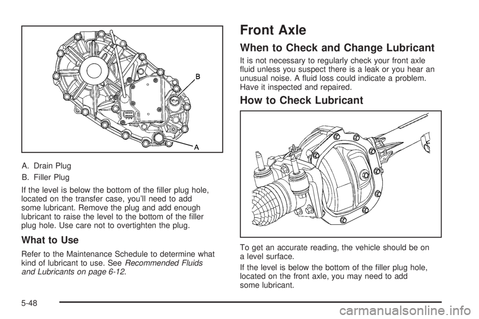 GMC CANYON 2008  Owners Manual A. Drain Plug
B. Filler Plug
If the level is below the bottom of the �ller plug hole,
located on the transfer case, you’ll need to add
some lubricant. Remove the plug and add enough
lubricant to rai